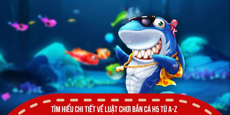 Bắn Cá H5 Là Gì? Hướng Đi Mới Cho Game Săn Cá Hiện Đại 3 Tìm hiểu chi tiết về luật chơi bắn cá H5 từ A-Z
