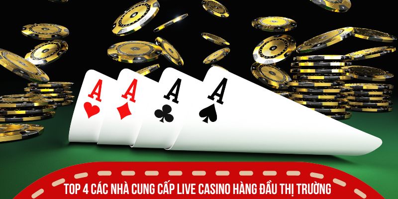 Top 4 các nhà cung cấp live casino hàng đầu thị trường